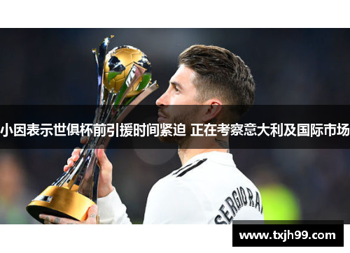 小因表示世俱杯前引援时间紧迫 正在考察意大利及国际市场