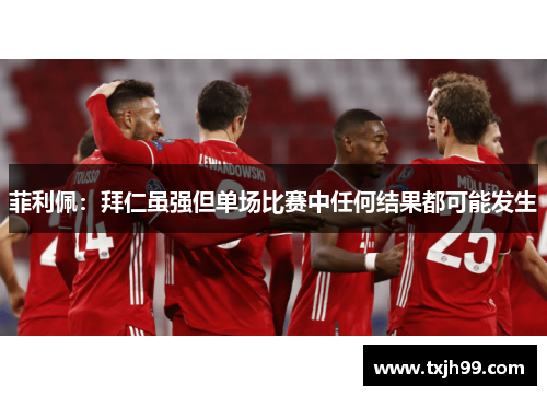 菲利佩：拜仁虽强但单场比赛中任何结果都可能发生